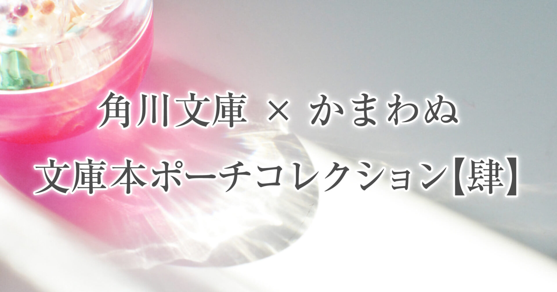 ガチャ】角川文庫×かまわぬ 文庫本ポーチコレクション肆 紹介＆購入記録